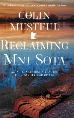Reclaiming Mni Sota: An Alternate History Of The U.S. - Dakota War Of 1862