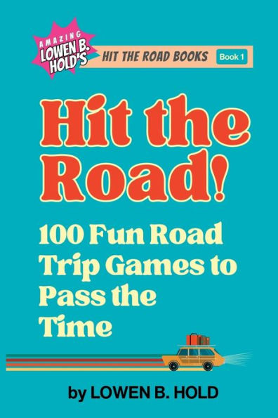 Hit The Road!: 100 Fun Road Trip Games To Pass The Time