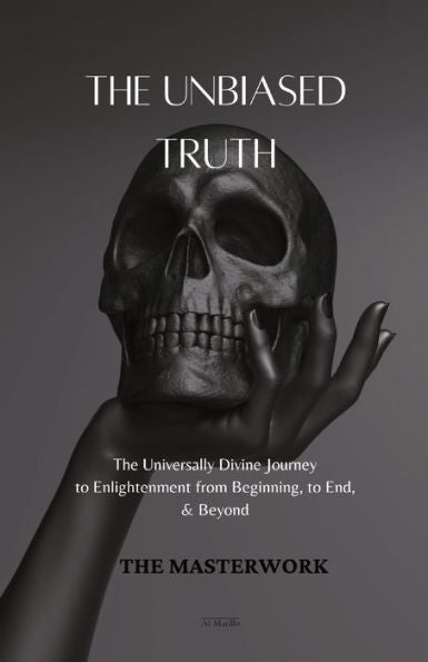 The Unbiased Truth: The Universally Divine Journey To Enlightenment From Beginning, To End, & Beyond