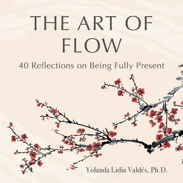 The Art Of Flow: 40 Reflections On Being Fully Present - 9781736569825