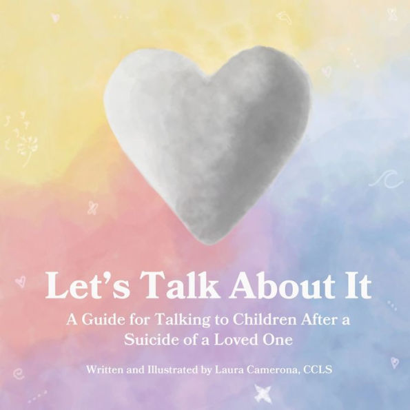 Let's Talk About It: A Guide For Talking To Children After A Suicide Of A Loved One