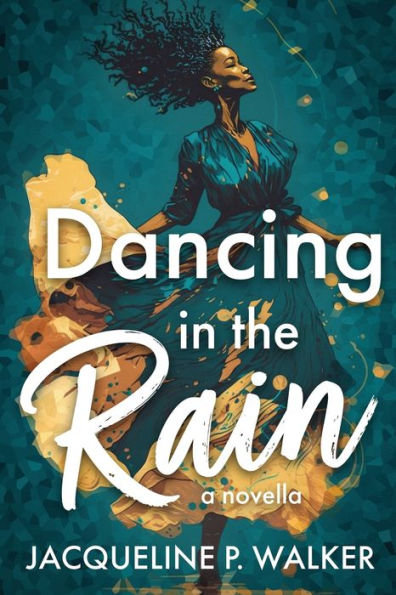 Dancing In The Rain: A Novella Of Reconciling The Past, Reframing The Present, And Rehearsing The Future