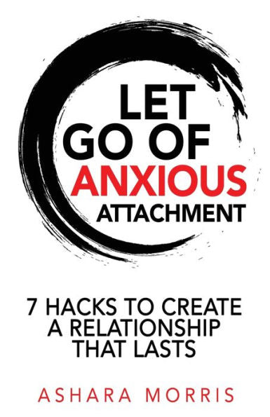 Let Go Of Anxious Attachment: 7 Hacks To Create A Relationship That Lasts