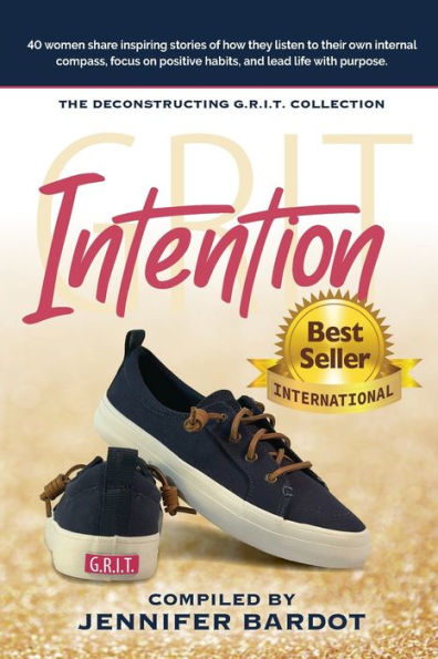 Intention - Deconstructing G.R.I.T. Collection: 40 Women Share Inspiring Stories Of How They Listen To Their Own Internal Compass, Focus On Positive Habits, And Lead Life With Purpose.