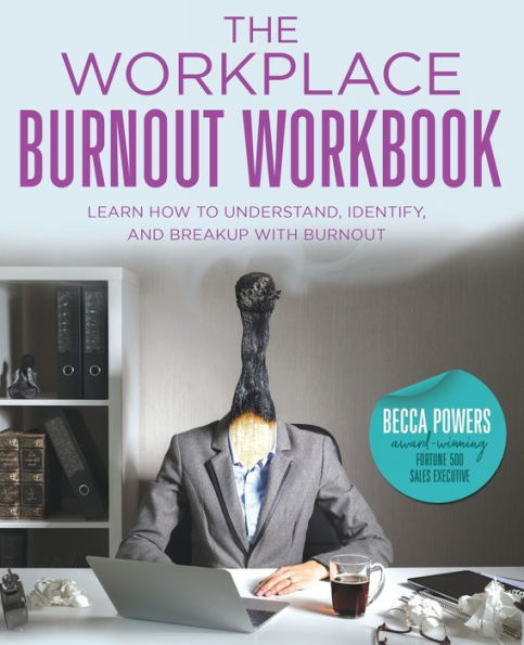 The Workplace Burnout Workbook: Learn How To Understand, Identify, And Breakup With Burnout