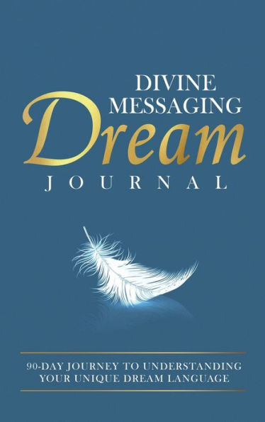 Divine Messaging Dream Journal : A 90-Day Journey to Understanding Your Unique Dream Language
