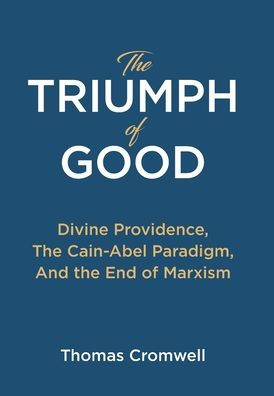 The Triumph Of Good: Divine Providence, The Cain-Abel Paraigm, And The End Of Marxism