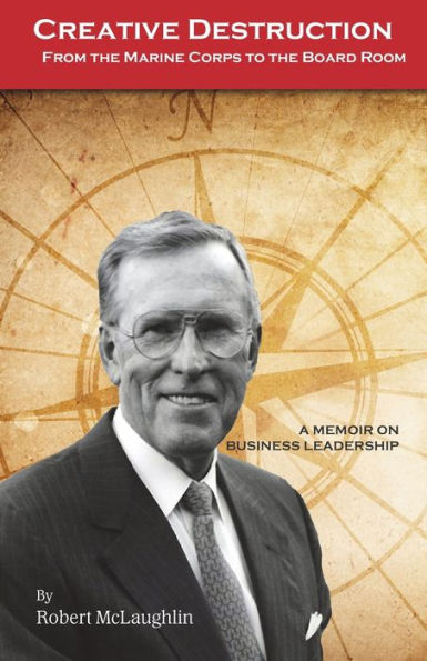 Creative Destruction: From The Marine Corps To The Board Room