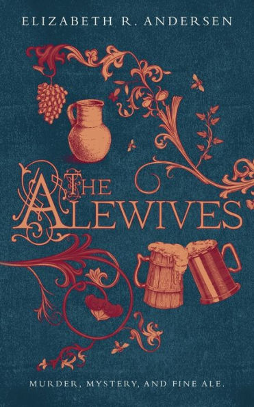 The Alewives: A Plague-Era Tale Of Murder, Friendship, And Fine Ale (The Alewives Of Colmar)