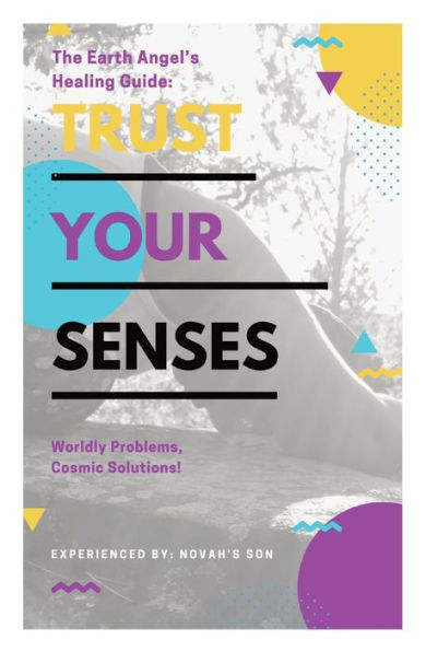 Trust Your Senses: The Earth Angel's Healing Guide