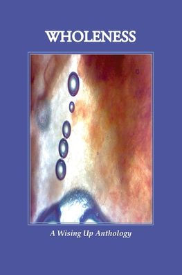 Wholeness, A Wising Up Anthology