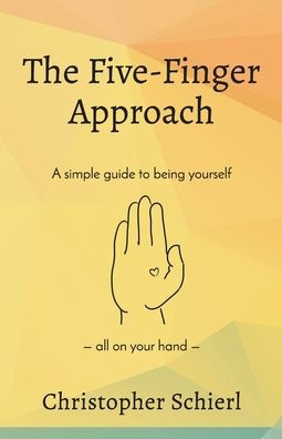 The Five-Finger Approach: A Simple Guide To Being Yourself All On Your Hand