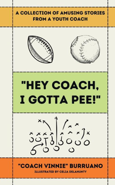 Hey Coach, I Gotta Pee!: A Collection Of Amusing Stories From A Youth Coach