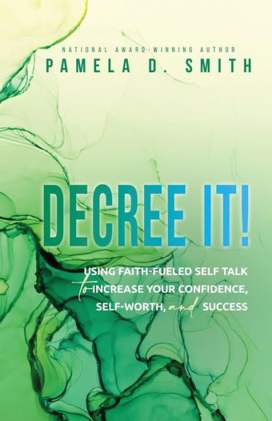 Decree It: Using Faith-Fueled Self Talk To Increase Your Confidence, Self-Worth, And Success