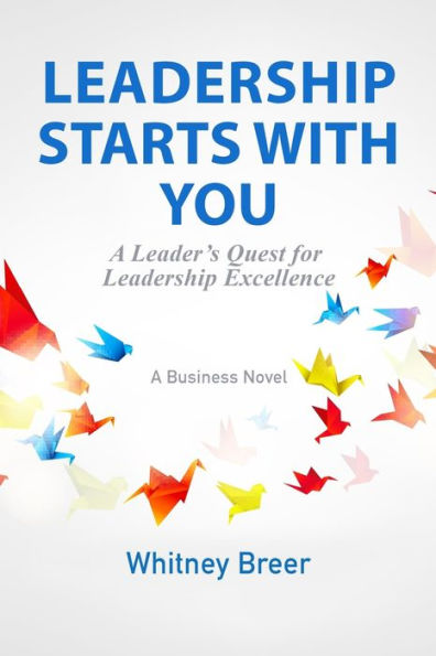 Leadership Starts With You: A Leader'S Quest For Leadership Excellence