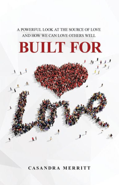 Built For Love: A Powerful Look At The Source Of Love And How We Can Love Others Well