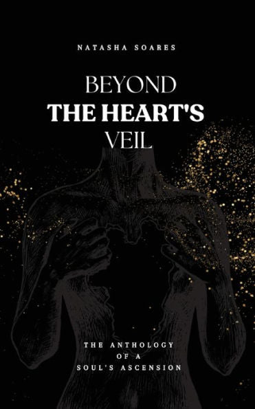 Beyond The Heart'S Veil: The Anthology Of A Soul'S Ascension