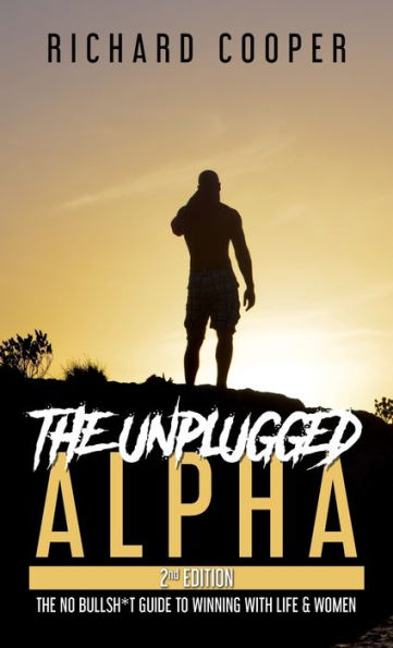 The Unplugged Alpha (2Nd Edition): The No Bullsh*T Guide To Winning With Life & Women - 9781738085910