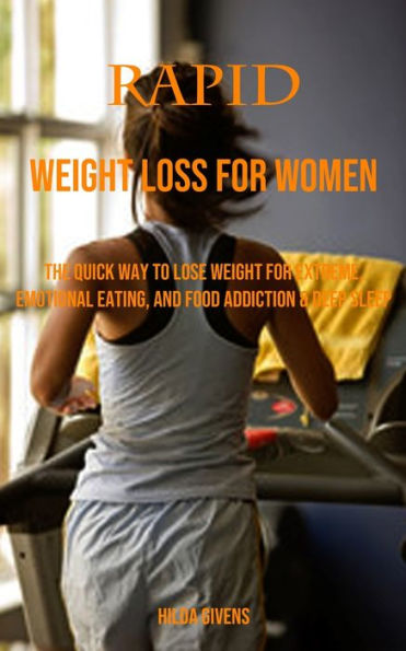 Rapid Weight Loss For Women: The Quick Way To Lose Weight For Extreme, Emotional Eating, And Food Addiction & Deep Sleep