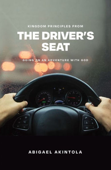 Kingdom Principles From The Driver’S Seat: Going On An Adventure With God