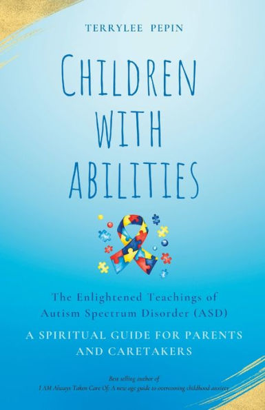 Children With Abilities: The Enlightened Teachings Of Autism Spectrum Disorder Asd