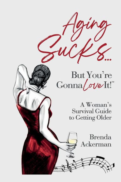 Aging Sucks... But You'Re Gonna Love It!: A Woman's Survival Guide To Getting Older