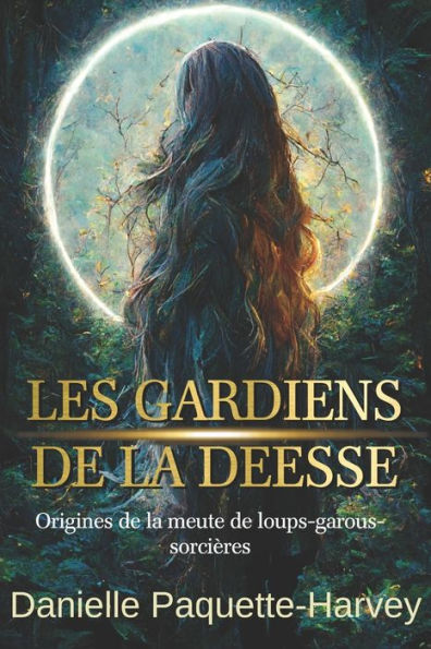 Les Gardiens De La Déesse: Origines De La Meute De Loups-Garous-Sorcières (Âme Soeur Du Désir) (French Edition)
