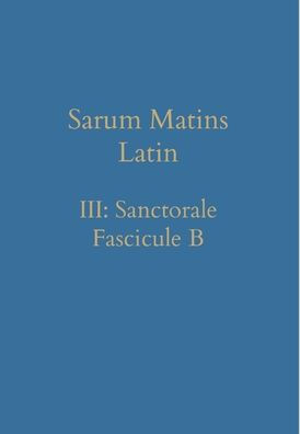 Sarum Matins Latin Iii: Sanctorale Fascicule B (Latin Edition)