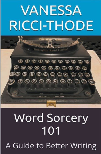 Word Sorcery 101: A Guide To Better Writing