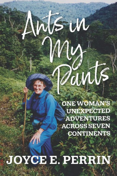 Ants In My Pants: One Woman’S Unexpected Adventures Across Seven Continents