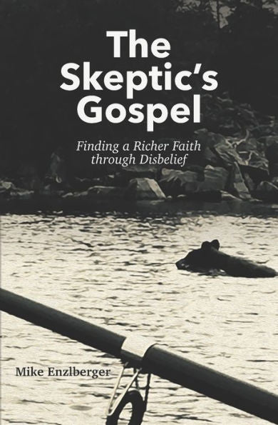 The Skeptic'S Gospel: Finding A Richer Faith Through Disbelief