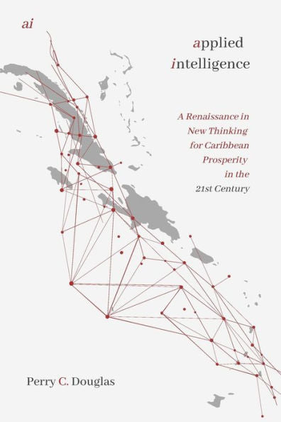 Ai - Applied Intelligence: New Thinking For Caribbean Prosperity In The 21St Century