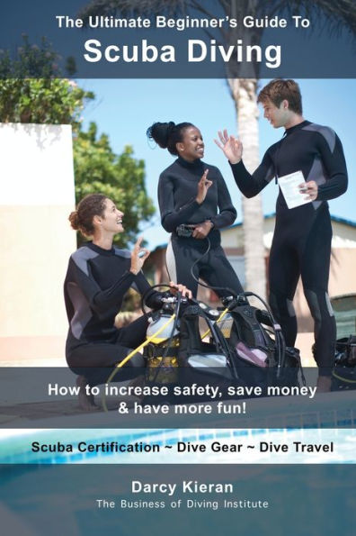La guía definitiva de buceo para principiantes: ¡Cómo aumentar la seguridad, ahorrar dinero y divertirse más! (Buceo y snorkel para buceadores, ... instructores y profesionales de la industria del buceo)
