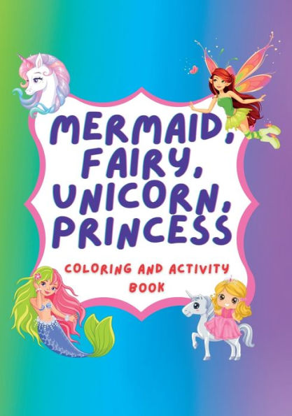 Unicorn, Mermaid, Fairy, Princess Coloring Book And Activity Book