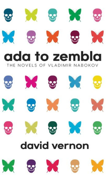 Ada To Zembla: The Novels Of Vladimir Nabokov