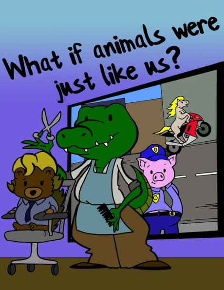 What If Animals Were Just Like Us? (The 'What If' Series)