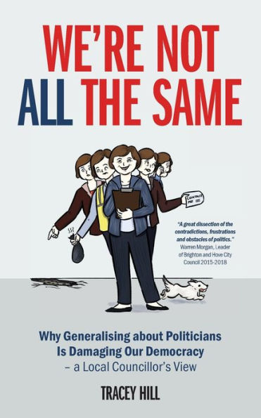 We'Re Not All The Same: Why Generalising About Politicians Is Damaging Our Democracy - A Local Councillor's View