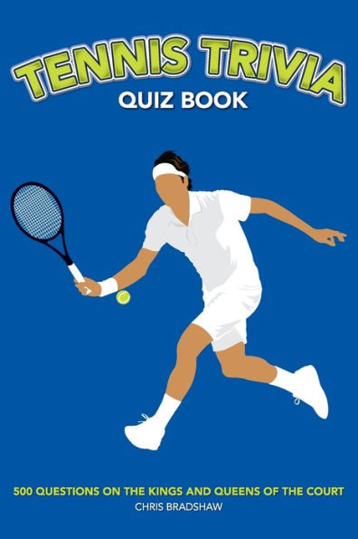 Tennis Trivia Quiz Book: 500 Questions On The Kings And Queens Of The Court (Sports Quiz Books)