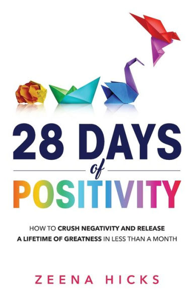 28 Days Of Positivity: How To Crush Negativity And Release A Lifetime Of Greatness In Less Than A Month
