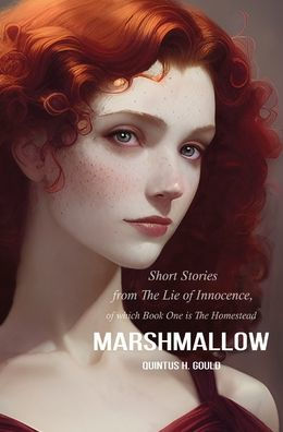 Marshmallow: Short Stories From The Lie Of Innocence, Of Which Book One Is The Homestead