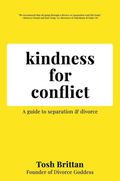 Kindness For Conflict - A Guide To Separation & Divorce: Your Divorce Is About You, Not Your Ex.