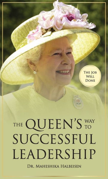 The Job Well Done: The Queen'S Way To Successful Leadership