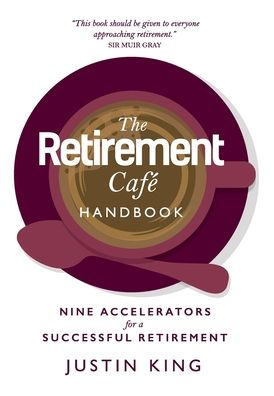 The Retirement Café Handbook: Nine Accelerators For A Successful Retirement