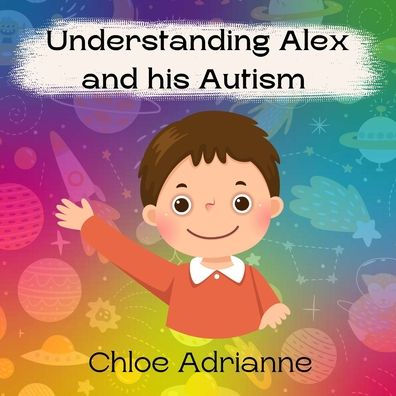 Understanding Alex And His Autism (Understanding Me)