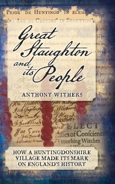 Great Staughton And Its People: How A Huntingdonshire Village Made Its Mark On England'S History