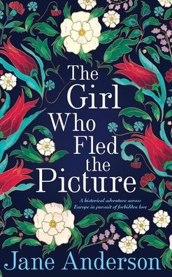 The Girl Who Fled The Picture: A Historical Adventure Across Europe In Pursuit Of Forbidden Love