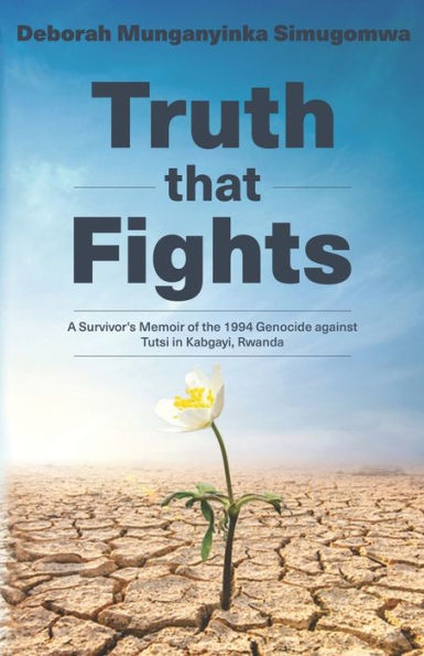 Truth That Fights: A Survivor'S Memoir Of The 1994 Genocide Against Tutsi In Kabgayi, Rwanda