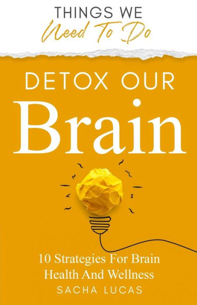 Detox Our Brain: 10 Strategies For Brain Health And Wellness