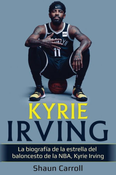 Kyrie Irving: La Biografía De La Estrella Del Baloncesto De La Nba, Kyrie Irving (Spanish Edition)
