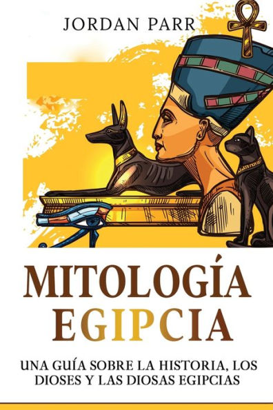 Mitología Egipcia: Una Guía Sobre La Historia, Los Dioses Y Las Diosas Egipcias (Spanish Edition)